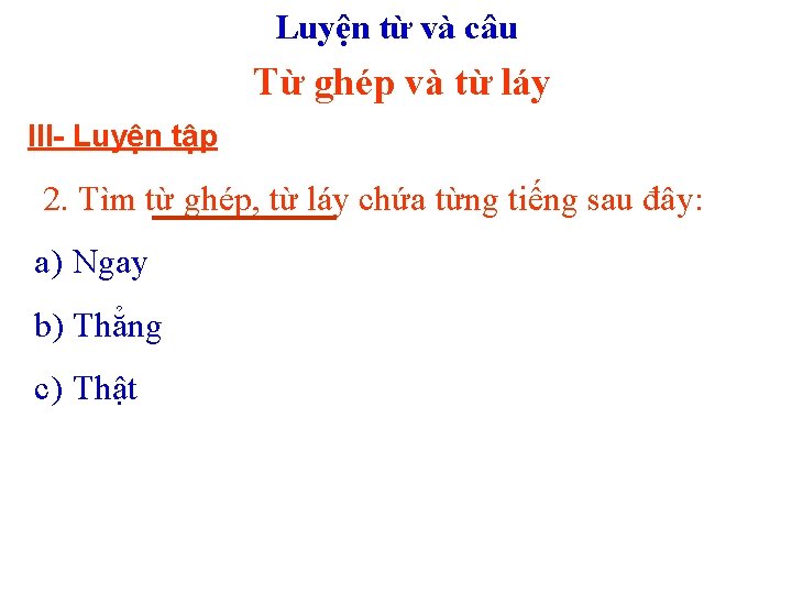 Luyện từ và câu Từ ghép và từ láy III- Luyện tập 2. Tìm