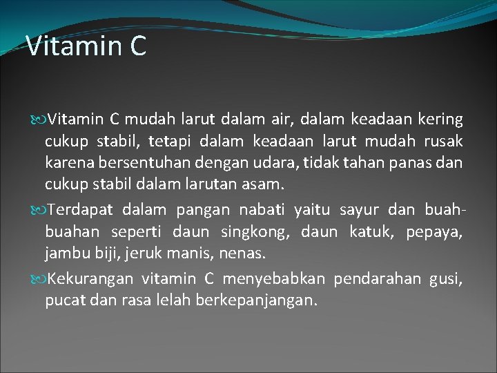 Vitamin C mudah larut dalam air, dalam keadaan kering cukup stabil, tetapi dalam keadaan