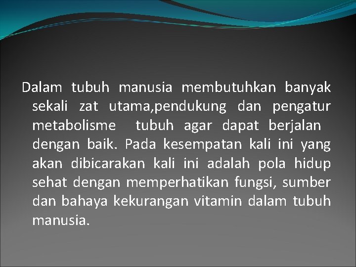 Dalam tubuh manusia membutuhkan banyak sekali zat utama, pendukung dan pengatur metabolisme tubuh agar