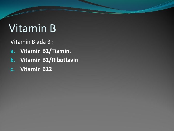 Vitamin B ada 3 : a. Vitamin B 1/Tiamin. b. Vitamin B 2/Ribotlavin c.