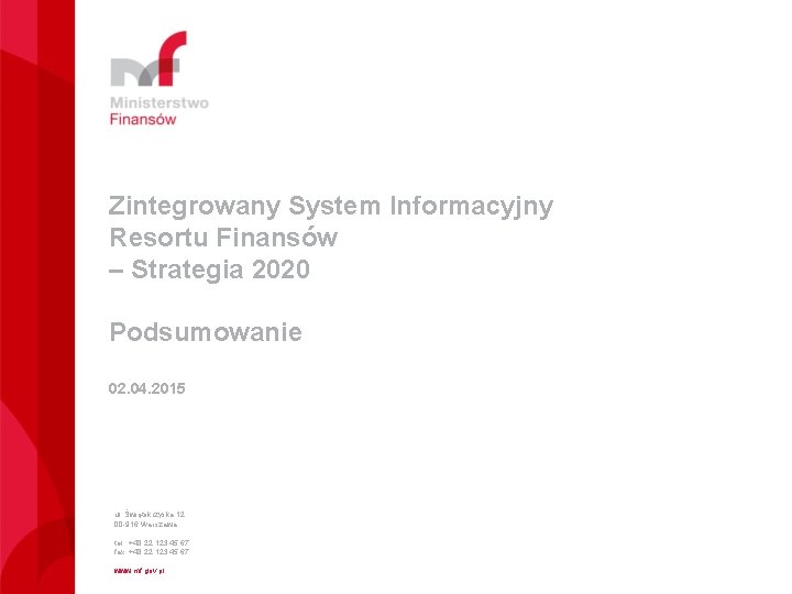 Zintegrowany System Informacyjny Resortu Finansów – Strategia 2020 Podsumowanie 02. 04. 2015 ul. Świętokrzyska