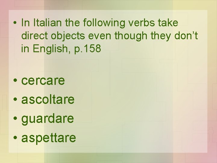  • In Italian the following verbs take direct objects even though they don’t