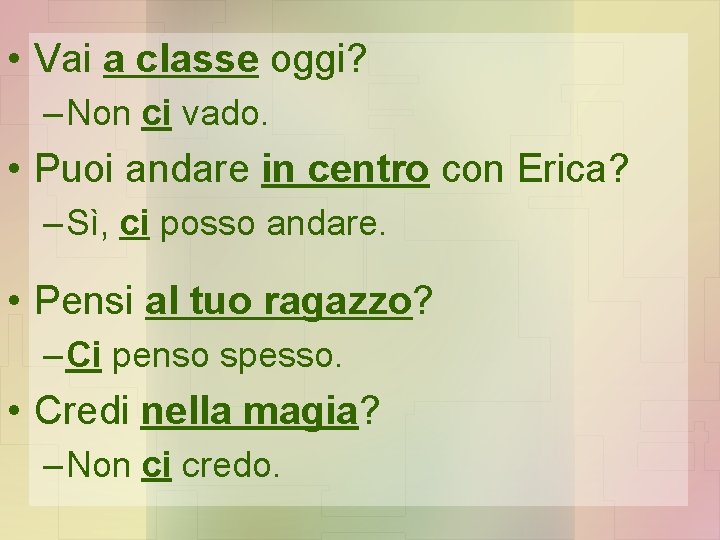  • Vai a classe oggi? – Non ci vado. • Puoi andare in