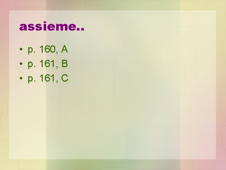 assieme. . • p. 160, A • p. 161, B • p. 161, C