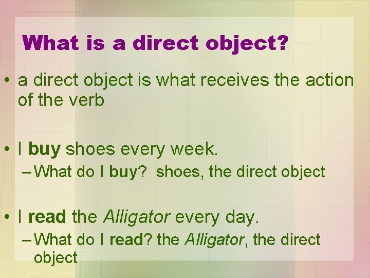 What is a direct object? • a direct object is what receives the action