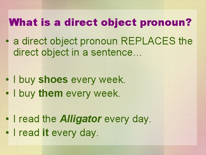 What is a direct object pronoun? • a direct object pronoun REPLACES the direct