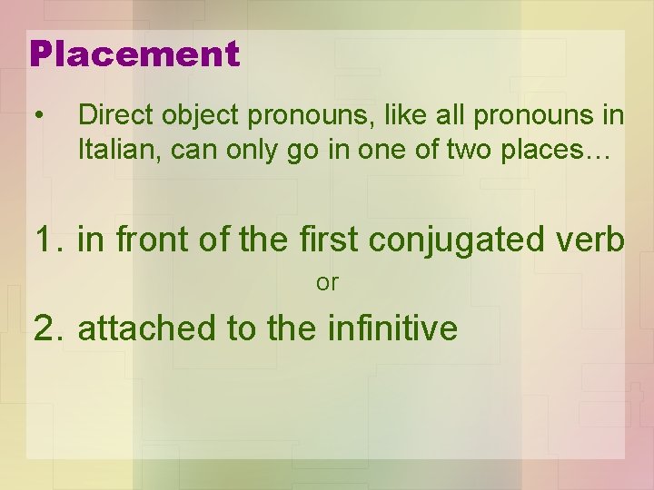 Placement • Direct object pronouns, like all pronouns in Italian, can only go in