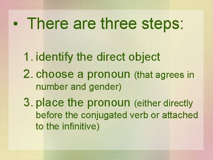  • There are three steps: 1. identify the direct object 2. choose a