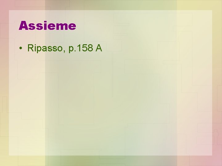 Assieme • Ripasso, p. 158 A 