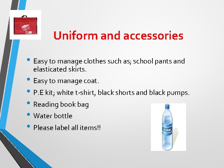 Uniform and accessories • Easy to manage clothes such as; school pants and elasticated Uniform and accessories • Easy to manage clothes such as; school pants and elasticated