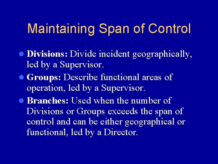 Maintaining Span of Control l Divisions: Divide incident geographically, led by a Supervisor. l