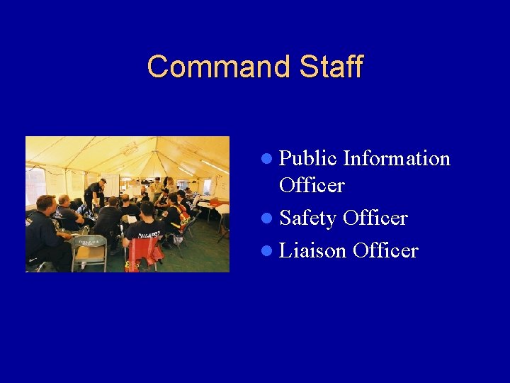 Command Staff l Public Information Officer l Safety Officer l Liaison Officer 