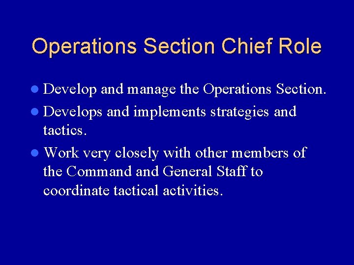 Operations Section Chief Role l Develop and manage the Operations Section. l Develops and