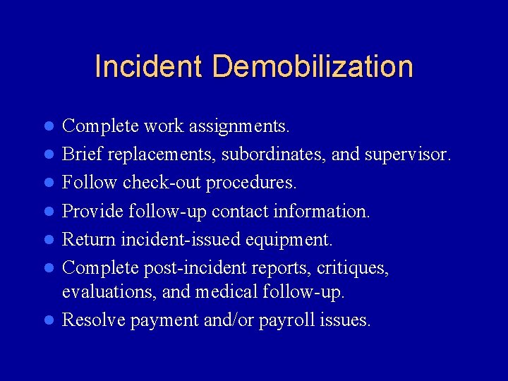 Incident Demobilization l l l l Complete work assignments. Brief replacements, subordinates, and supervisor.