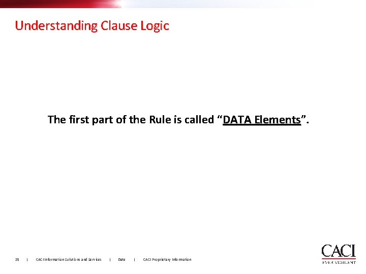 Understanding Clause Logic The first part of the Rule is called “DATA Elements”. Elements
