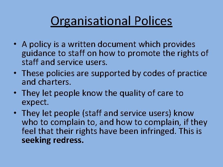 Organisational Polices • A policy is a written document which provides guidance to staff