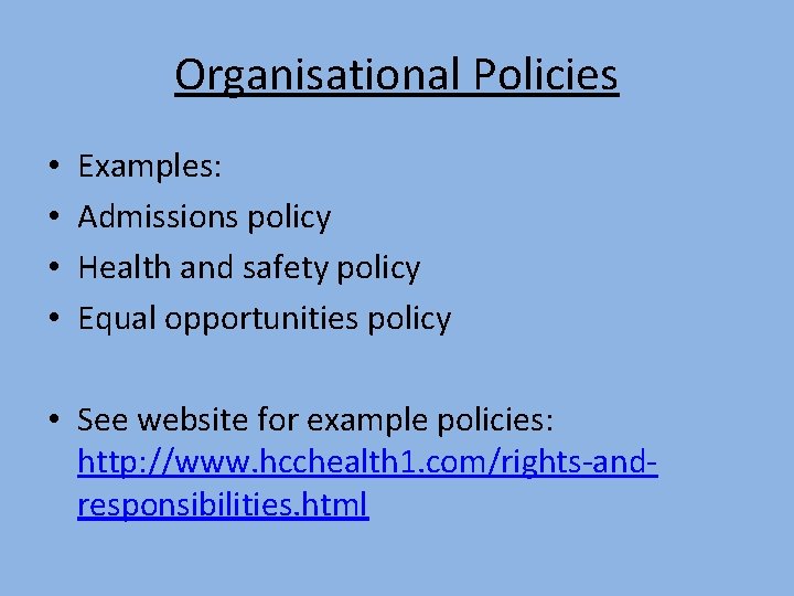 Organisational Policies • • Examples: Admissions policy Health and safety policy Equal opportunities policy