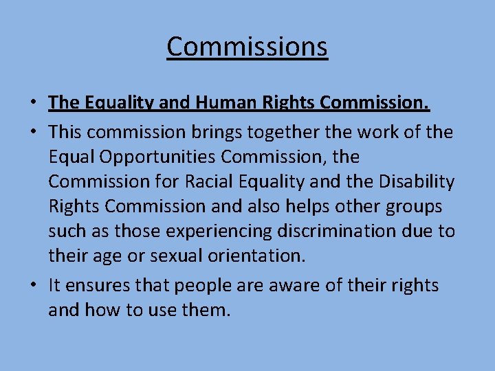 Commissions • The Equality and Human Rights Commission. • This commission brings together the