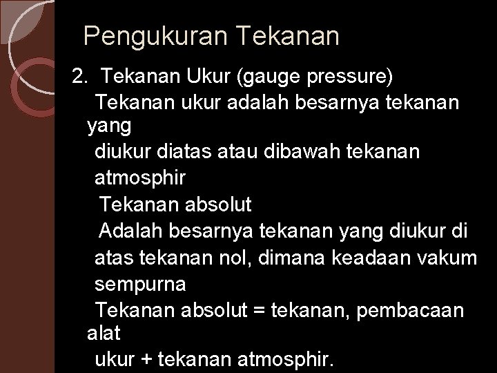 Pengukuran Tekanan 2. Tekanan Ukur (gauge pressure) Tekanan ukur adalah besarnya tekanan yang diukur