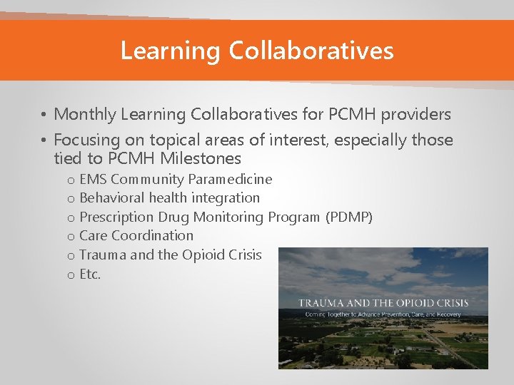Learning Collaboratives • Monthly Learning Collaboratives for PCMH providers • Focusing on topical areas