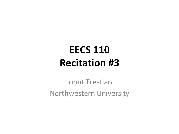 EECS 110 Recitation #3 Ionut Trestian Northwestern University 