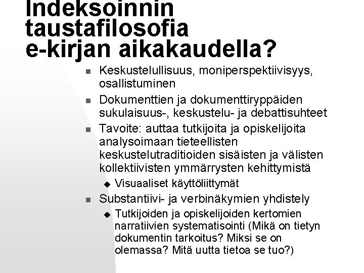 Indeksoinnin taustafilosofia e-kirjan aikakaudella? n n n Keskustelullisuus, moniperspektiivisyys, osallistuminen Dokumenttien ja dokumenttiryppäiden sukulaisuus-,