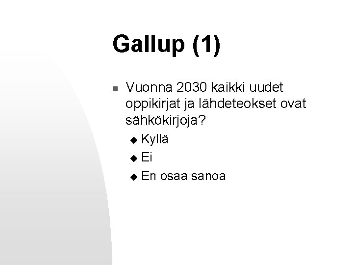 Gallup (1) n Vuonna 2030 kaikki uudet oppikirjat ja lähdeteokset ovat sähkökirjoja? Kyllä u