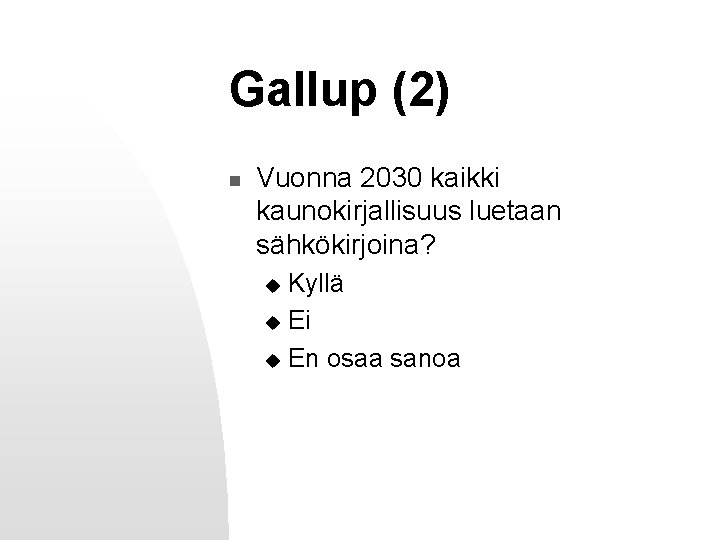 Gallup (2) n Vuonna 2030 kaikki kaunokirjallisuus luetaan sähkökirjoina? Kyllä u Ei u En