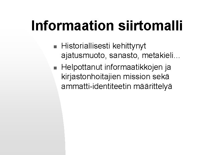 Informaation siirtomalli n n Historiallisesti kehittynyt ajatusmuoto, sanasto, metakieli… Helpottanut informaatikkojen ja kirjastonhoitajien mission