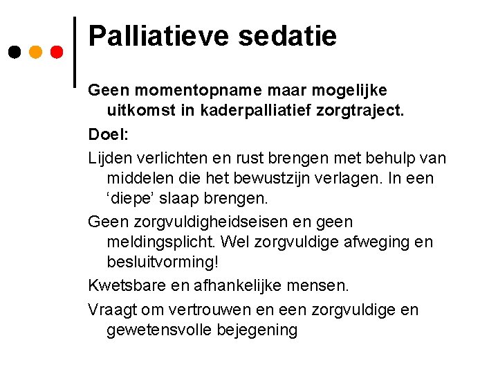 Palliatieve sedatie Geen momentopname maar mogelijke uitkomst in kaderpalliatief zorgtraject. Doel: Lijden verlichten en