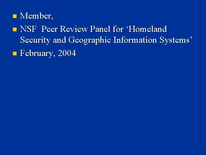 Member, n NSF Peer Review Panel for ‘Homeland Security and Geographic Information Systems’ n