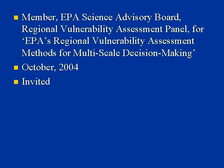 Member, EPA Science Advisory Board, Regional Vulnerability Assessment Panel, for ‘EPA’s Regional Vulnerability Assessment