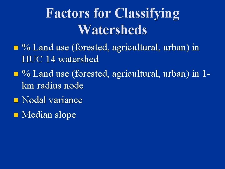 Factors for Classifying Watersheds % Land use (forested, agricultural, urban) in HUC 14 watershed
