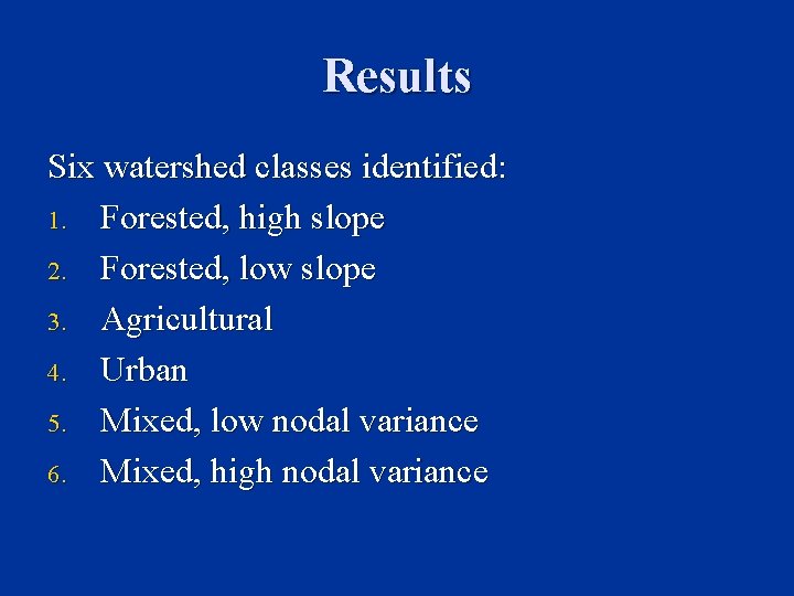 Results Six watershed classes identified: 1. Forested, high slope 2. Forested, low slope 3.