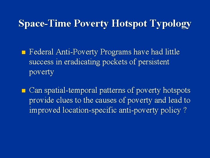 Space-Time Poverty Hotspot Typology n Federal Anti-Poverty Programs have had little success in eradicating
