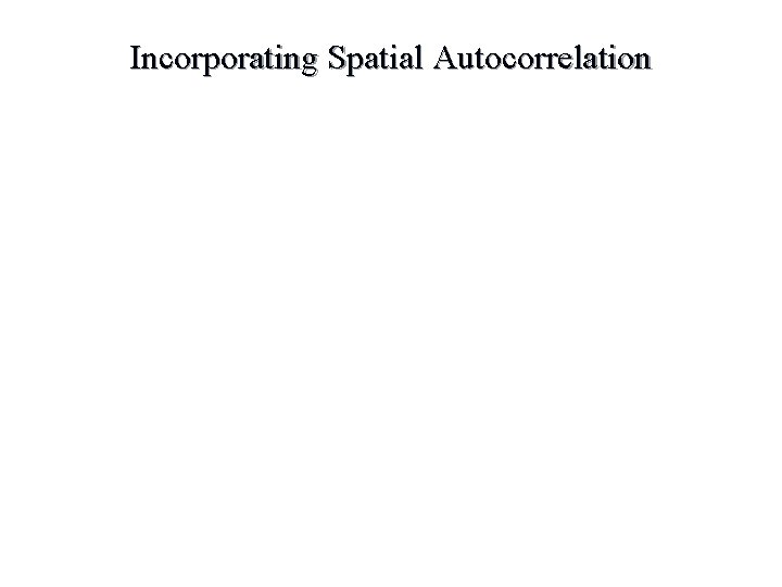 Incorporating Spatial Autocorrelation 