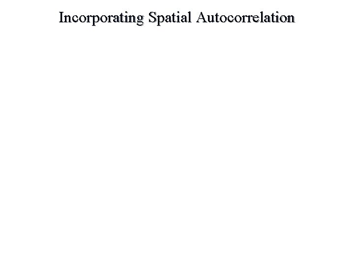 Incorporating Spatial Autocorrelation 