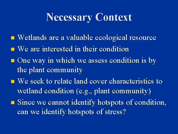 Necessary Context Wetlands are a valuable ecological resource n We are interested in their