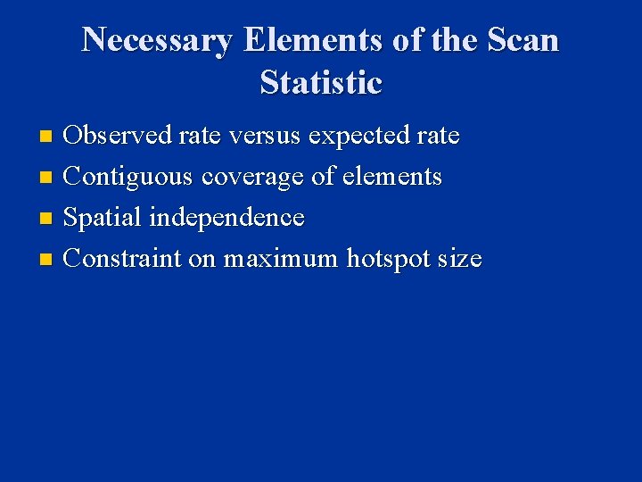 Necessary Elements of the Scan Statistic Observed rate versus expected rate n Contiguous coverage