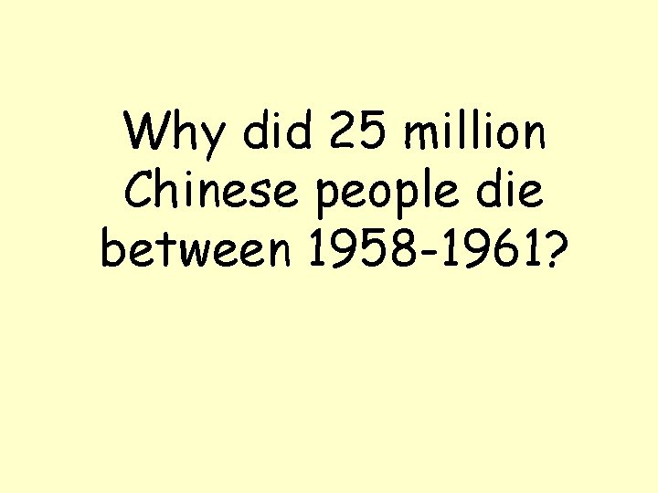 Why did 25 million Chinese people die between 1958 -1961? 