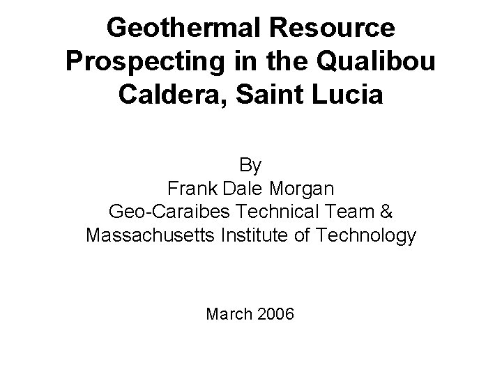 Geothermal Resource Prospecting in the Qualibou Caldera, Saint Lucia By Frank Dale Morgan Geo-Caraibes
