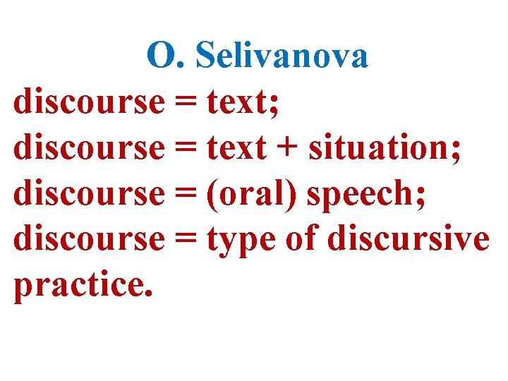 O. Selivanova discourse = text; discourse = text + situation; discourse = (oral) speech;