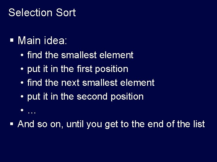 Selection Sort § Main idea: • find the smallest element • put it in