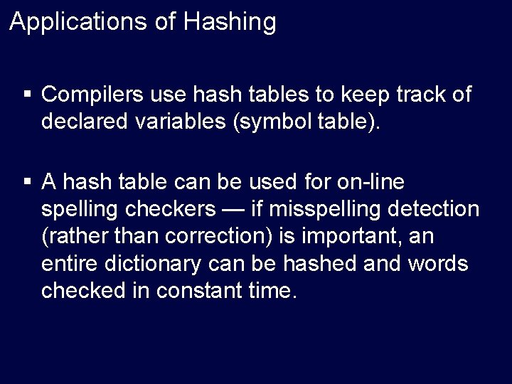 Applications of Hashing § Compilers use hash tables to keep track of declared variables