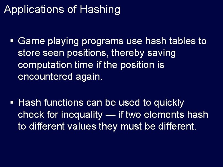 Applications of Hashing § Game playing programs use hash tables to store seen positions,