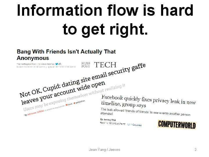 Information flow is hard to get right. Jean Yang / Jeeves 2 