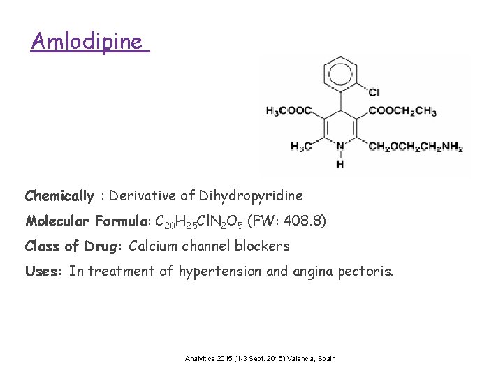 Amlodipine Chemically : Derivative of Dihydropyridine Molecular Formula: C 20 H 25 Cl. N