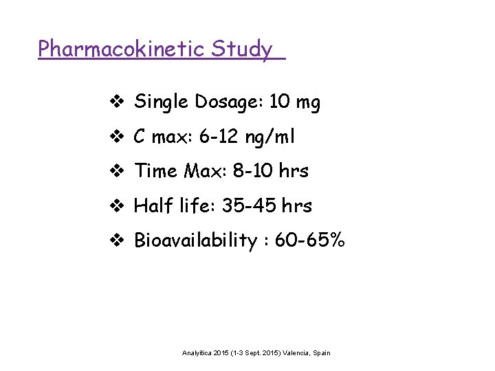 Pharmacokinetic Study v Single Dosage: 10 mg v C max: 6 -12 ng/ml v