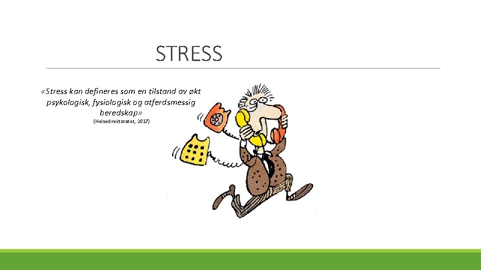 STRESS «Stress kan defineres som en tilstand av økt psykologisk, fysiologisk og atferdsmessig beredskap»