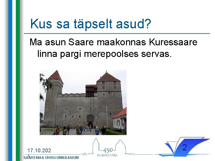 Kus sa täpselt asud? Ma asun Saare maakonnas Kuressaare linna pargi merepoolses servas. 17.